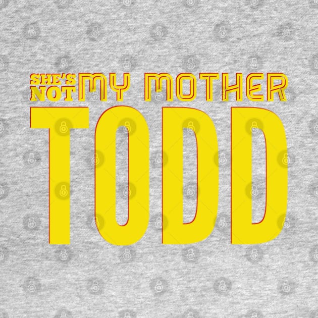 She's Not My Mother, TODD by That Junkman's Shirts and more!